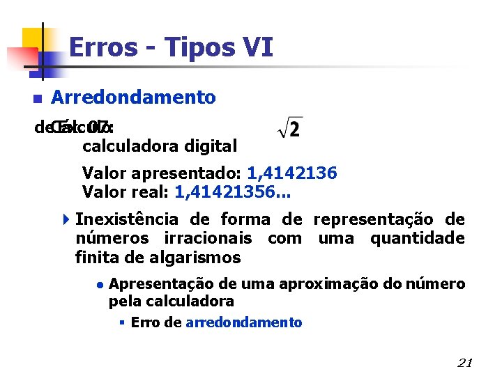 Erros - Tipos VI n Arredondamento de Cálculo Ex. 07: calculadora digital Valor apresentado: