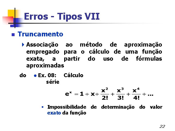 Erros - Tipos VII n Truncamento 4 Associação ao método de aproximação empregado para