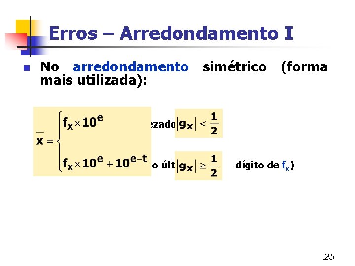 Erros – Arredondamento I n No arredondamento simétrico (forma mais utilizada): , se (gx