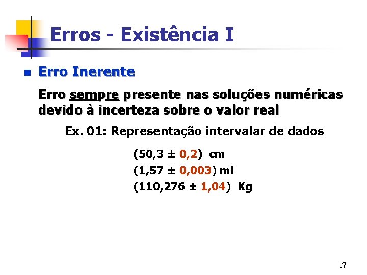 Erros - Existência I n Erro Inerente Erro sempre presente nas soluções numéricas devido