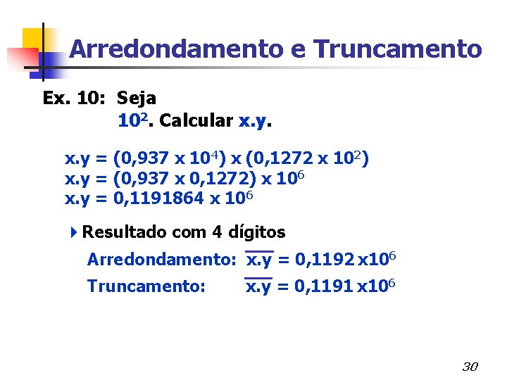 Arredondamento e Truncamento Ex. 10: Seja 102. Calcular x. y = (0, 937 x