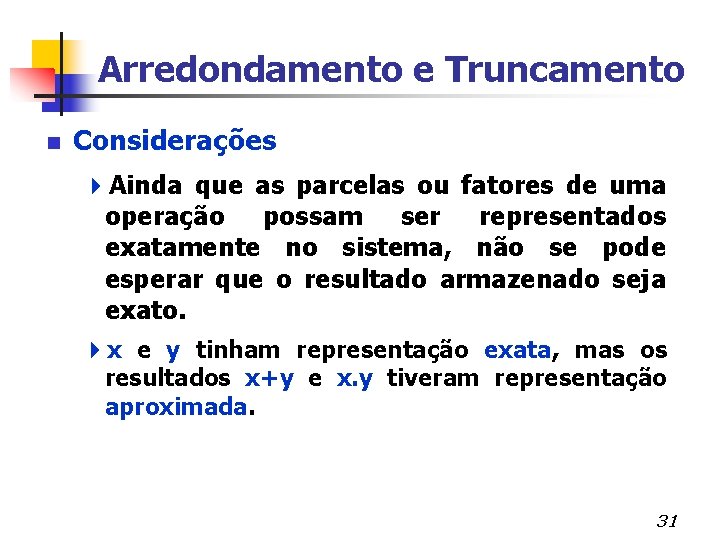 Arredondamento e Truncamento n Considerações 4 Ainda que as parcelas ou fatores de uma