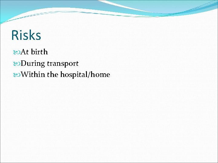 Risks At birth During transport Within the hospital/home Risks At birth During transport Within the hospital/home