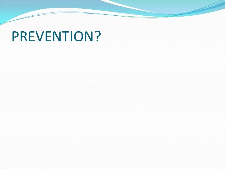 PREVENTION? 