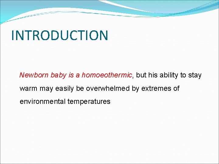 INTRODUCTION Newborn baby is a homoeothermic, but his ability to stay warm may easily
