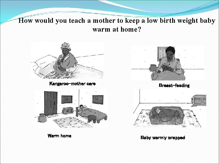 How would you teach a mother to keep a low birth weight baby warm