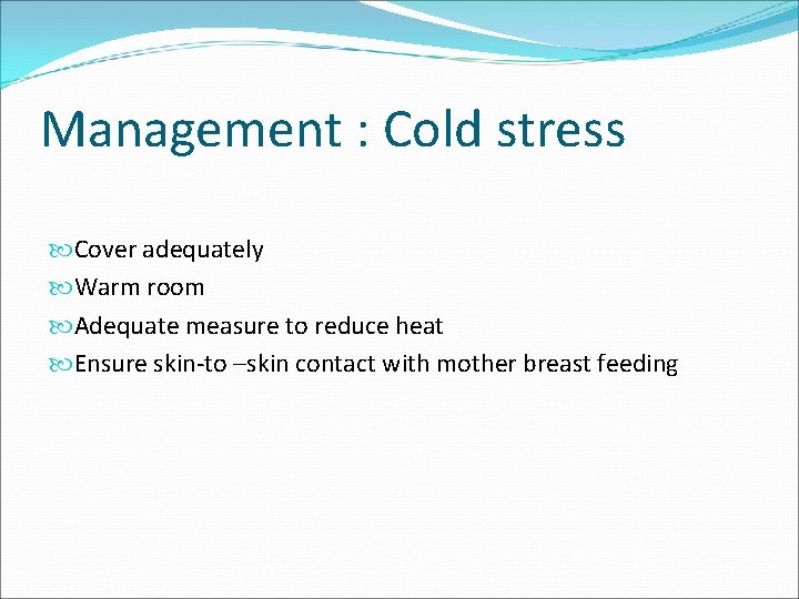 Management : Cold stress Cover adequately Warm room Adequate measure to reduce heat Ensure Management : Cold stress Cover adequately Warm room Adequate measure to reduce heat Ensure