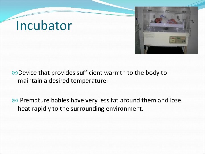 Incubator Device that provides sufficient warmth to the body to maintain a desired temperature. Incubator Device that provides sufficient warmth to the body to maintain a desired temperature.