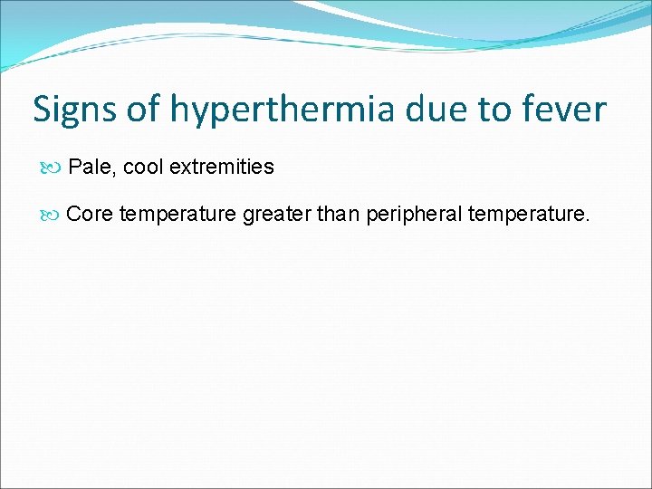 Signs of hyperthermia due to fever Pale, cool extremities Core temperature greater than peripheral Signs of hyperthermia due to fever Pale, cool extremities Core temperature greater than peripheral