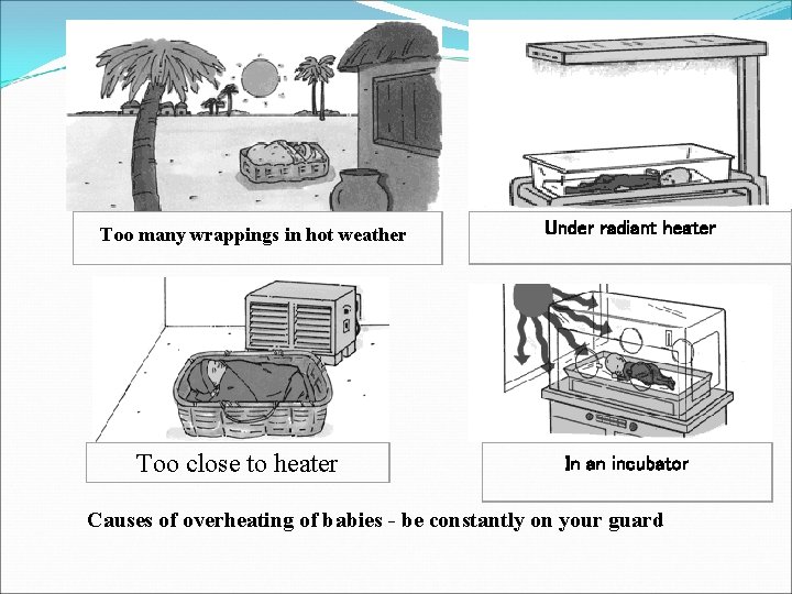 Too many wrappings in hot weather Too close to heater Under radiant heater In