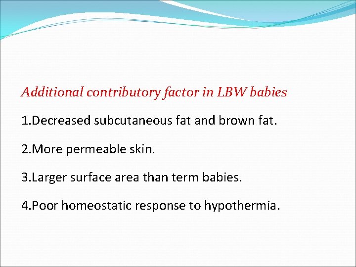 Additional contributory factor in LBW babies 1. Decreased subcutaneous fat and brown fat. 2. Additional contributory factor in LBW babies 1. Decreased subcutaneous fat and brown fat. 2.