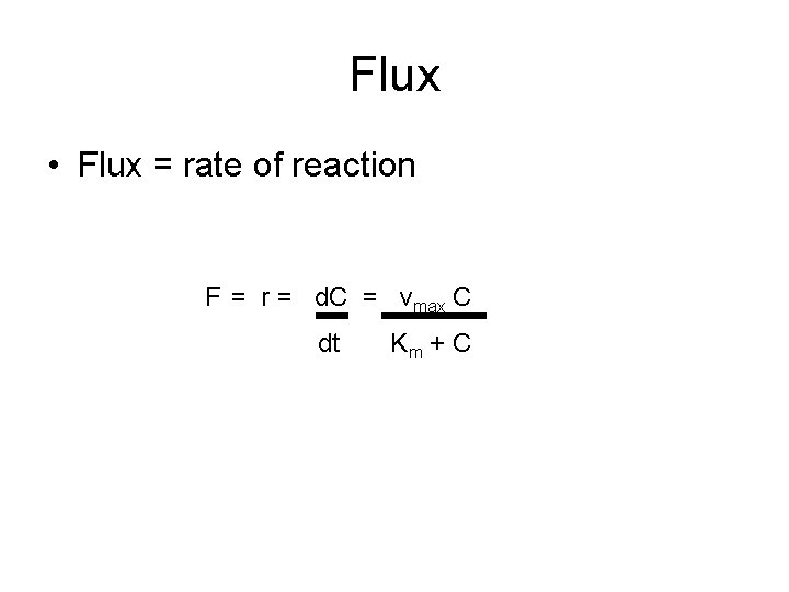 Flux • Flux = rate of reaction F = r = d. C =