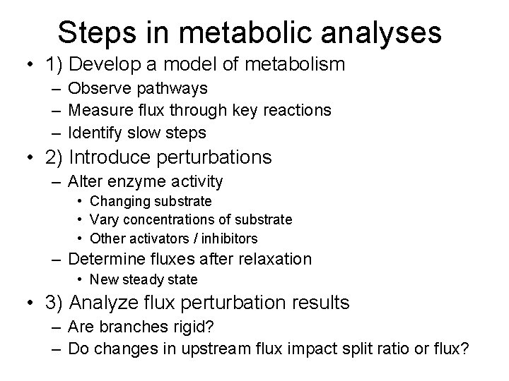 Steps in metabolic analyses • 1) Develop a model of metabolism – Observe pathways