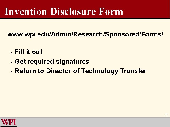 Invention Disclosure Form www. wpi. edu/Admin/Research/Sponsored/Forms/ § § § Fill it out Get required