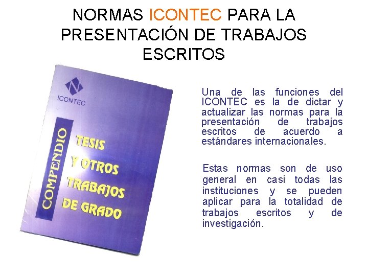 NORMAS ICONTEC PARA LA PRESENTACIÓN DE TRABAJOS ESCRITOS Una de las funciones del ICONTEC