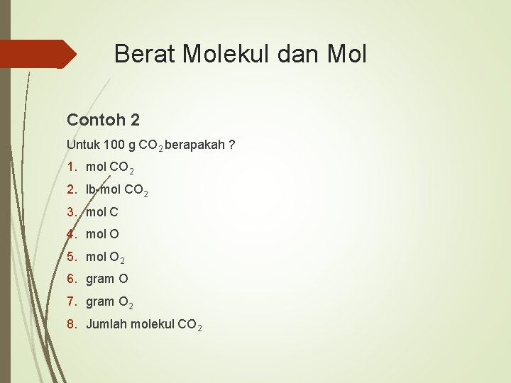 Berat Molekul dan Mol Contoh 2 Untuk 100 g CO 2 berapakah ? 1.