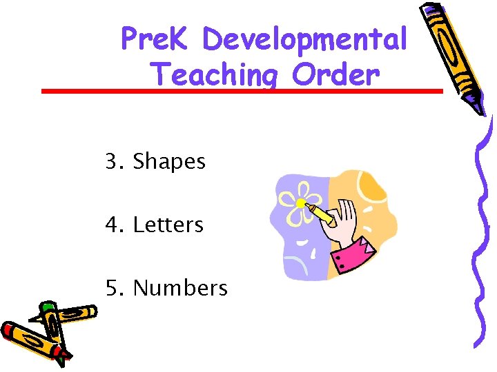 Pre. K Developmental Teaching Order 3. Shapes 4. Letters 5. Numbers 