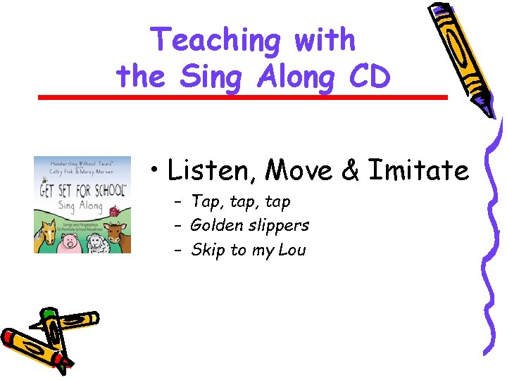 Teaching with the Sing Along CD • Listen, Move & Imitate – Tap, tap