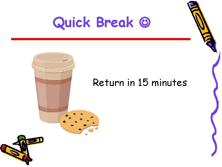 Quick Break Return in 15 minutes 