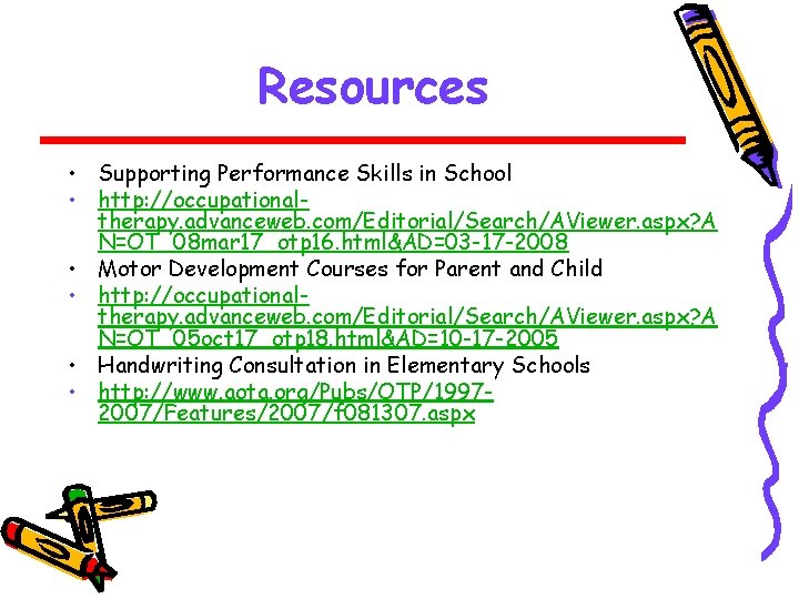 Resources • Supporting Performance Skills in School • http: //occupationaltherapy. advanceweb. com/Editorial/Search/AViewer. aspx? A