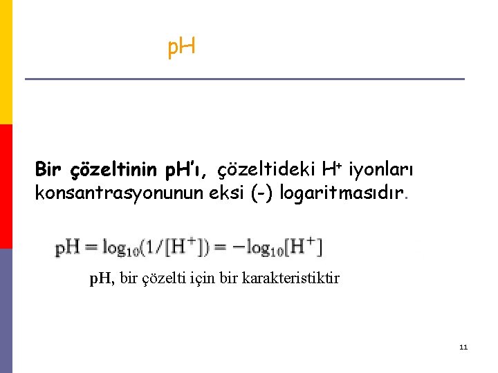 p. H Bir çözeltinin p. H’ı, çözeltideki H+ iyonları konsantrasyonunun eksi (-) logaritmasıdır. p. p. H Bir çözeltinin p. H’ı, çözeltideki H+ iyonları konsantrasyonunun eksi (-) logaritmasıdır. p.