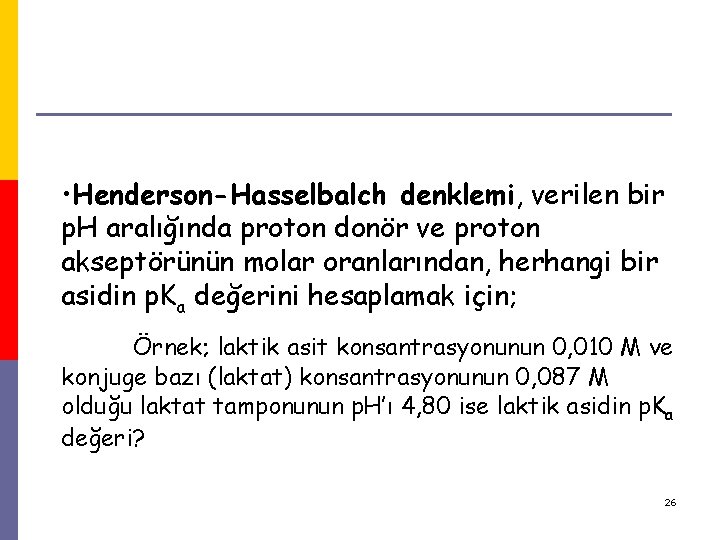• Henderson-Hasselbalch denklemi, verilen bir p. H aralığında proton donör ve proton akseptörünün • Henderson-Hasselbalch denklemi, verilen bir p. H aralığında proton donör ve proton akseptörünün