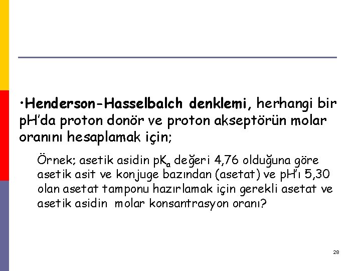  • Henderson-Hasselbalch denklemi, herhangi bir p. H’da proton donör ve proton akseptörün molar