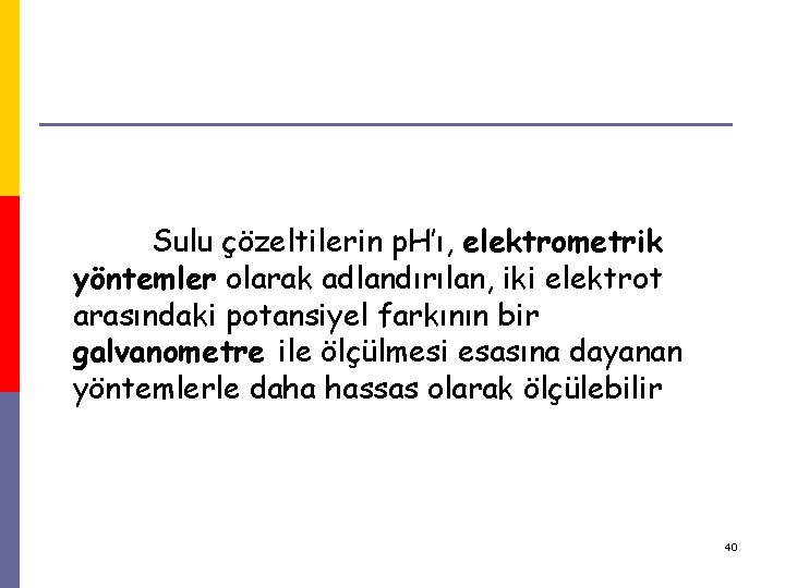 Sulu çözeltilerin p. H’ı, elektrometrik yöntemler olarak adlandırılan, iki elektrot arasındaki potansiyel farkının bir