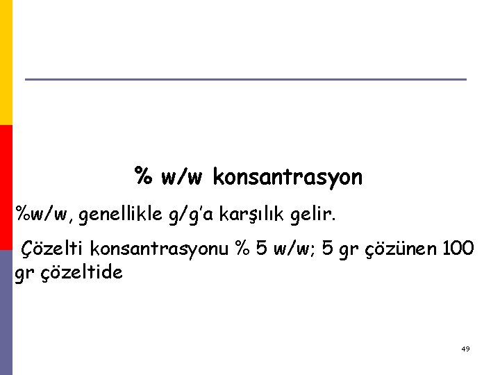 % w/w konsantrasyon %w/w, genellikle g/g’a karşılık gelir. Çözelti konsantrasyonu % 5 w/w; 5 % w/w konsantrasyon %w/w, genellikle g/g’a karşılık gelir. Çözelti konsantrasyonu % 5 w/w; 5