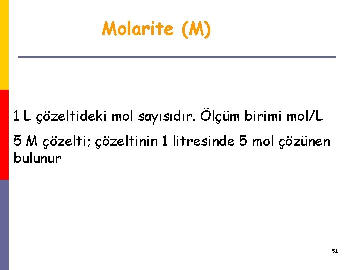 Molarite (M) 1 L çözeltideki mol sayısıdır. Ölçüm birimi mol/L 5 M çözelti; çözeltinin
