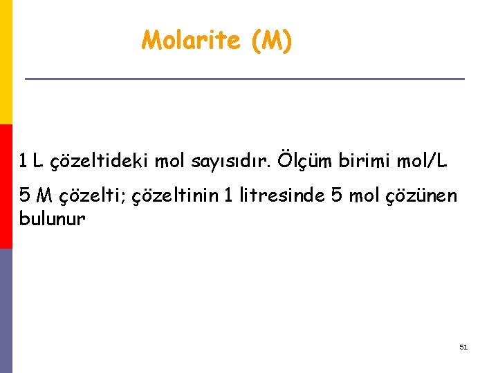 Molarite (M) 1 L çözeltideki mol sayısıdır. Ölçüm birimi mol/L 5 M çözelti; çözeltinin Molarite (M) 1 L çözeltideki mol sayısıdır. Ölçüm birimi mol/L 5 M çözelti; çözeltinin