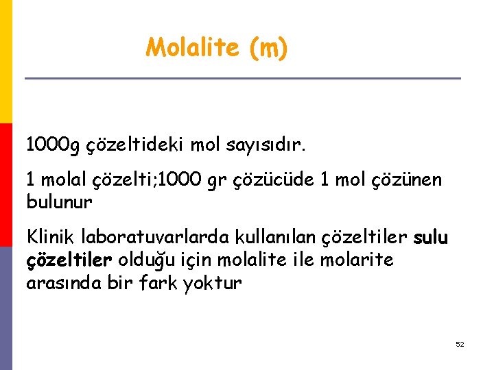 Molalite (m) 1000 g çözeltideki mol sayısıdır. 1 molal çözelti; 1000 gr çözücüde 1