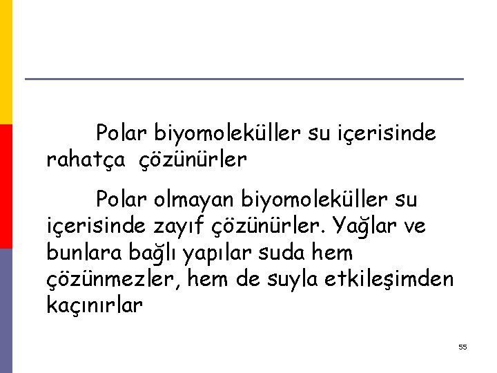 SU Polar biyomoleküller su içerisinde rahatça çözünürler Polar olmayan biyomoleküller su içerisinde zayıf çözünürler.