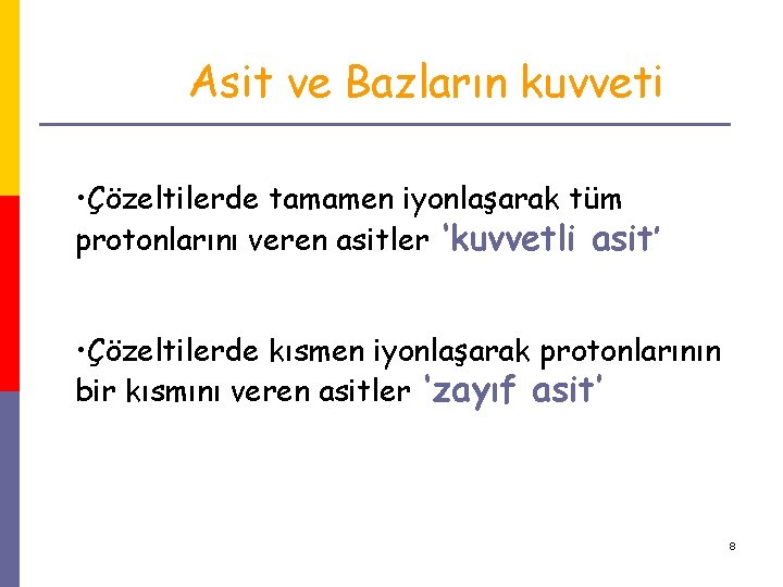 Asit ve Bazların kuvveti • Çözeltilerde tamamen iyonlaşarak tüm protonlarını veren asitler ‘kuvvetli asit’