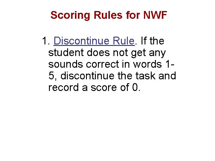 Scoring Rules for NWF 1. Discontinue Rule. If the student does not get any