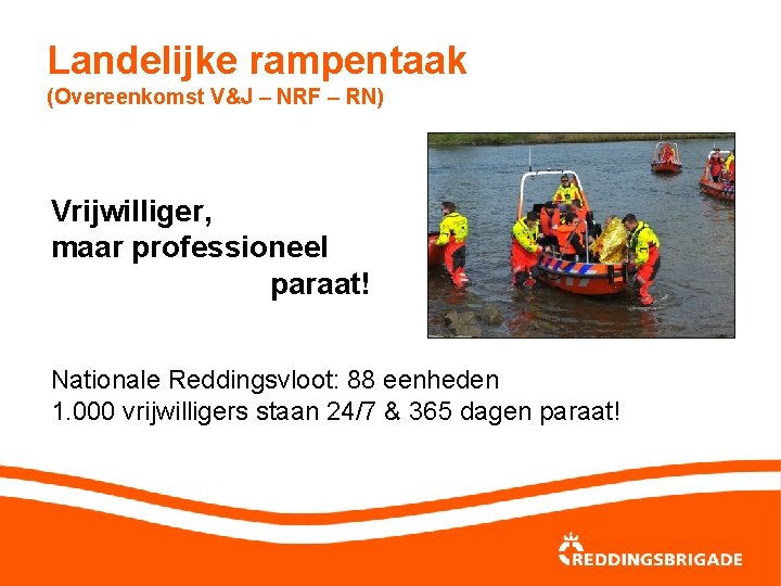 Landelijke rampentaak (Overeenkomst V&J – NRF – RN) Vrijwilliger, maar professioneel paraat! Nationale Reddingsvloot: