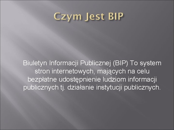 Biuletyn Informacji Publicznej (BIP) To system stron internetowych, mających na celu bezpłatne udostępnienie ludziom