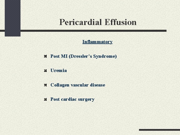 Pericardial Effusion Inflammatory Post MI (Dressler’s Syndrome) Uremia Collagen vascular disease Post cardiac surgery