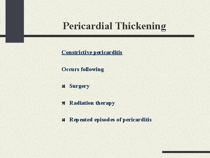 Pericardial Thickening Constrictive pericarditis Occurs following Surgery Radiation therapy Repeated episodes of pericarditis 