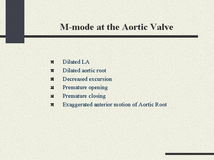 M-mode at the Aortic Valve Dilated LA Dilated aortic root Decreased excursion Premature opening