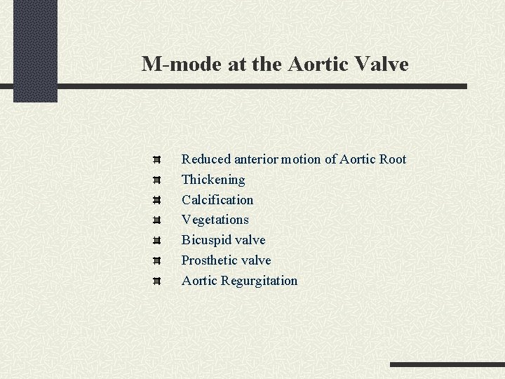 M-mode at the Aortic Valve Reduced anterior motion of Aortic Root Thickening Calcification Vegetations