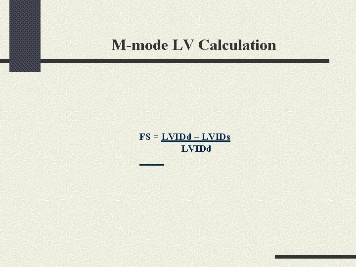 M-mode LV Calculation FS = LVIDd – LVIDs LVIDd 