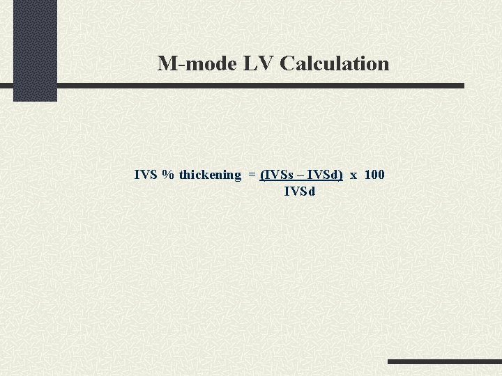 M-mode LV Calculation IVS % thickening = (IVSs – IVSd) x 100 IVSd 