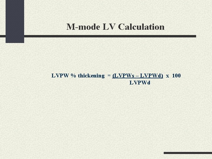 M-mode LV Calculation LVPW % thickening = (LVPWs – LVPWd) x 100 LVPWd 
