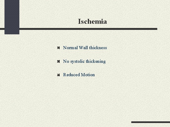 Ischemia Normal Wall thickness No systolic thickening Reduced Motion 