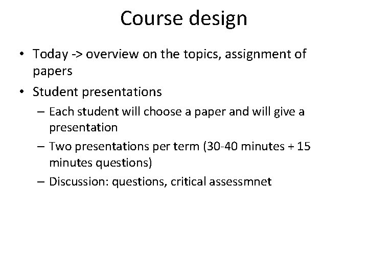 Course design • Today -> overview on the topics, assignment of papers • Student