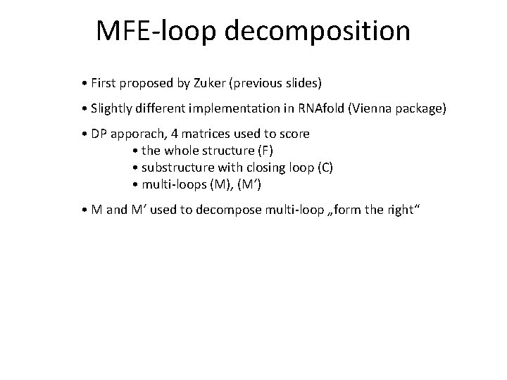 MFE-loop decomposition • First proposed by Zuker (previous slides) • Slightly different implementation in