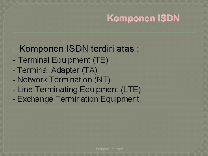 Komponen ISDN �Komponen ISDN terdiri atas : - Terminal Equipment (TE) - Terminal Adapter
