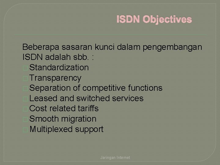 ISDN Objectives Beberapa sasaran kunci dalam pengembangan ISDN adalah sbb. : � Standardization �