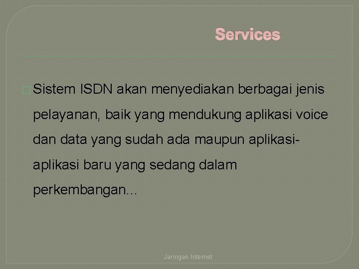 Services � Sistem ISDN akan menyediakan berbagai jenis pelayanan, baik yang mendukung aplikasi voice